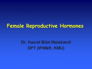 Female Reproductive Hormones Dr Hazrat Bilal Malakandi DPT