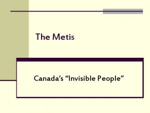 The Metis Canadas Invisible People The Metis of