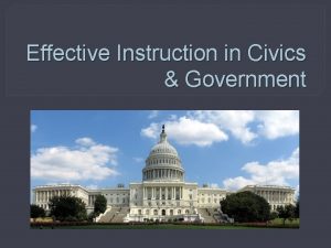 Effective Instruction in Civics Government What is government