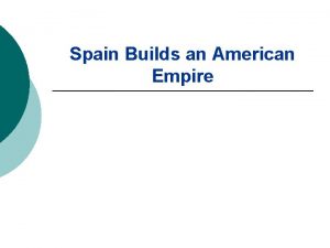Spain Builds an American Empire The Voyages of