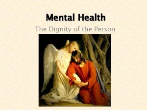 Mental Health The Dignity of the Person MENTAL