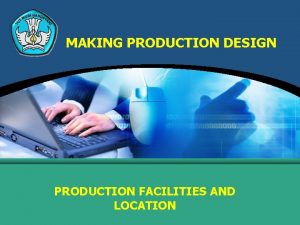 MAKING PRODUCTION DESIGN PRODUCTION FACILITIES AND LOCATION PRODUCTION