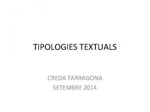 TIPOLOGIES TEXTUALS CREDA TARRAGONA SETEMBRE 2014 TIPOLOGIES TEXTUALS