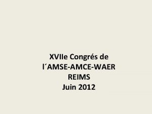 XVIIe Congrs de lAMSEAMCEWAER REIMS Juin 2012 Universidade