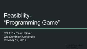 FeasibilityProgramming Game CS 410 Team Silver Old Dominion