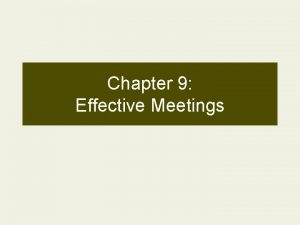 Chapter 9 Effective Meetings Meetings Are common Are