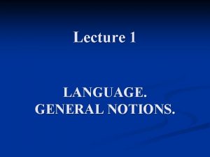 Lecture 1 LANGUAGE GENERAL NOTIONS PLAN 1 2
