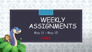 WEEKLY ASSIGNMENTS C May 11 May 15 NAME