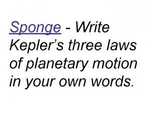 Sponge Write Keplers three laws of planetary motion