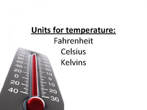 Units for temperature Fahrenheit Celsius Kelvins Kelvin unit