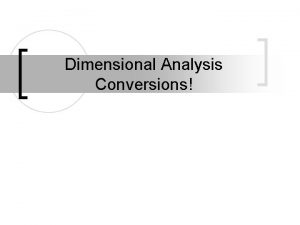 Dimensional Analysis Conversions Objectives n SWBAT convert between