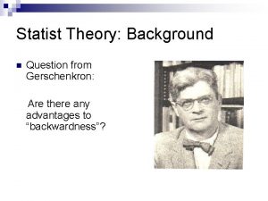 Statist Theory Background n Question from Gerschenkron Are