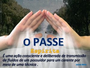 O PASSE Esprita uma ao consciente e deliberada