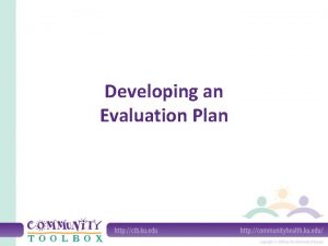 Developing an Evaluation Plan Why should you have
