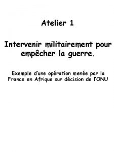 Atelier 1 Intervenir militairement pour empcher la guerre