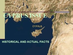 CYPRUS ISSUE HISTORICAL AND ACTUAL FACTS CYPRUS THROUGHOUT