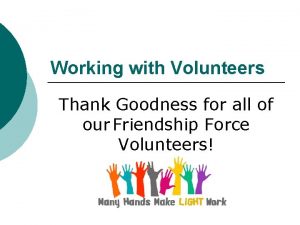 Working with Volunteers Thank Goodness for all of