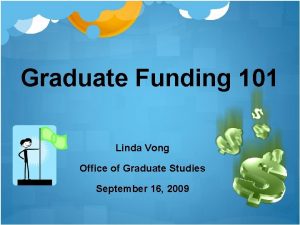 Graduate Funding 101 Linda Vong Office of Graduate