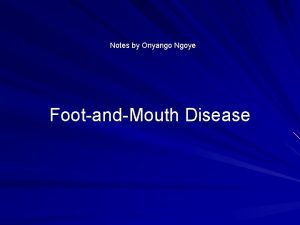 Notes by Onyango Ngoye FootandMouth Disease Footandmouth Disease