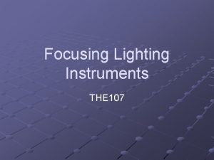 Focusing Lighting Instruments THE 107 Focusing Lights This Focusing Lighting Instruments THE 107 Focusing Lights This