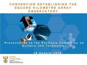 CONVENTION ESTABLISHING THE SQUARE KILOMETRE ARRAY OBSERVATORY Presentation