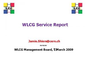 WLCG Service Report Jamie Shierscern ch th March