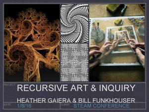 PROJECT DATE RECURSIVE ART INQUIRY HEATHER GAIERA BILL