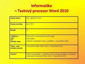 Informatika Textov procesor Word 2010 Jmno autora Ing