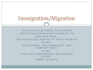 ImmigrationMigration GIVE ME YOUR TIRED YOUR POOR YOUR