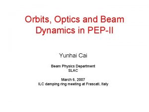 Orbits Optics and Beam Dynamics in PEPII Yunhai Orbits Optics and Beam Dynamics in PEPII Yunhai