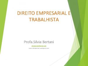 DIREITO EMPRESARIAL E TRABALHISTA Profa Silvia Bertani silviabertanigmail