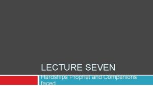 LECTURE SEVEN Hardships Prophet and Companions faced year