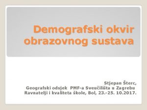 Demografski okvir obrazovnog sustava Stjepan terc Geografski odsjek