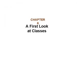 CHAPTER 6 A First Look at Classes Chapter
