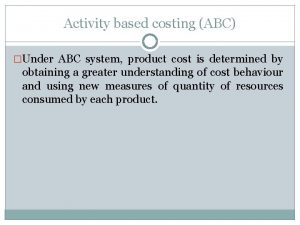 Activity based costing ABC Under ABC system product