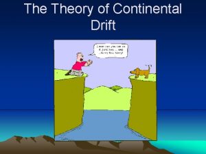 The Theory of Continental Drift Continental Drift Theory