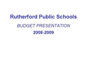 Rutherford Public Schools BUDGET PRESENTATION 2008 2009 Budget