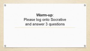 Warmup Please log onto Socrative and answer 3