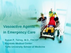 Vasoactive Agents in Emergency Care Susan P Torrey