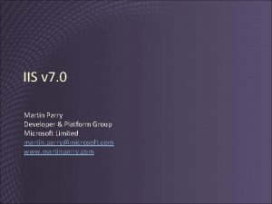 IIS v 7 0 Martin Parry Developer Platform