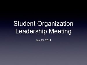 Student Organization Leadership Meeting Jan 13 2014 Outline