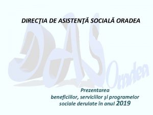 DIRECIA DE ASISTEN SOCIAL ORADEA Prezentarea beneficiilor serviciilor