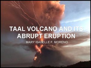 TAAL VOLCANO AND ITS ABRUPT ERUPTION MARY ISABELLE