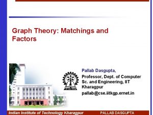 Graph Theory Matchings and Factors Pallab Dasgupta Professor