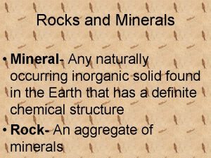 Rocks and Minerals Mineral Any naturally occurring inorganic