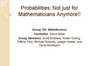 Probabilities Not just for Mathematicians Anymore Group VIII