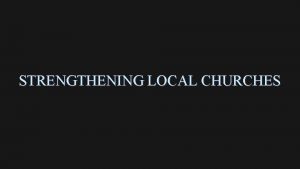 STRENGTHENING LOCAL CHURCHES STRENGTHENING LOCAL CHURCHES Illustrated from