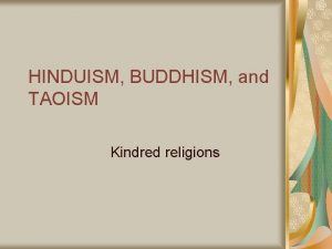 HINDUISM BUDDHISM and TAOISM Kindred religions Common elements