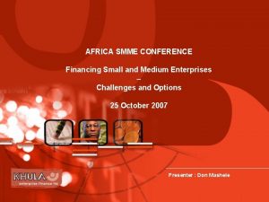 AFRICA SMME CONFERENCE Financing Small and Medium Enterprises