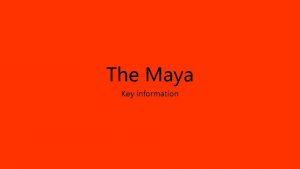 The Maya Key information The Maya Civilisation Where